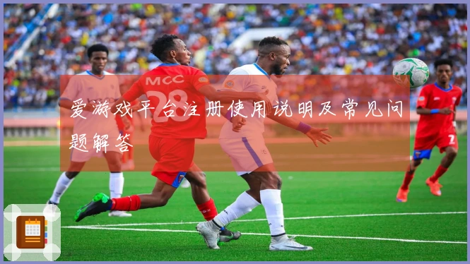 爱游戏平台注册使用说明及常见问题解答