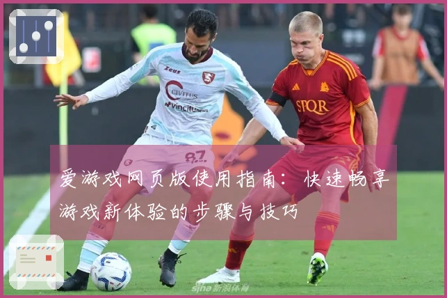 爱游戏网页版使用指南：快速畅享游戏新体验的步骤与技巧