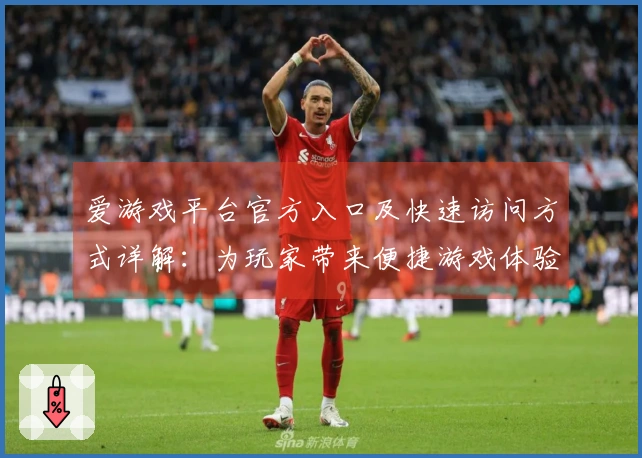 爱游戏平台官方入口及快速访问方式详解：为玩家带来便捷游戏体验